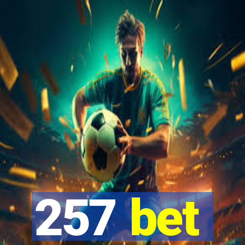 257 bet